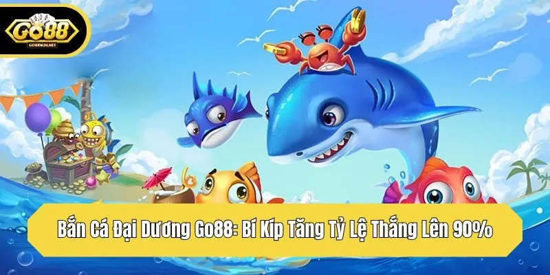 bắn cá đổi thưởng go88 bí kíp tăng tỷ lệ thắng lên đến 90%