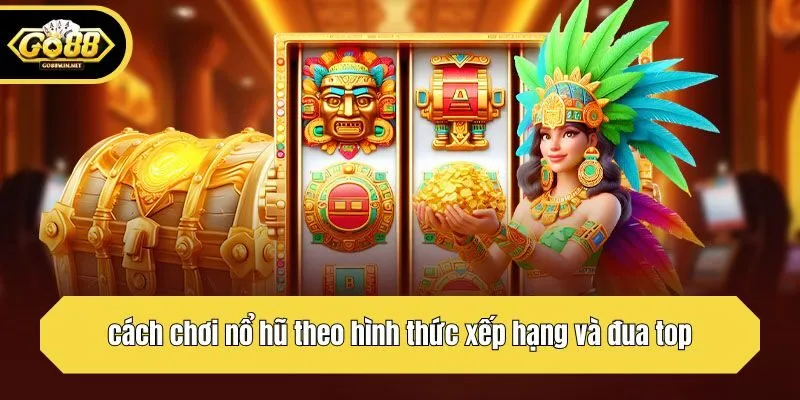 cách chơi nổ hũ theo hình thức xếp hạng và đua top