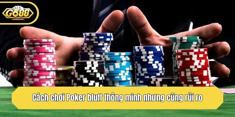 Cách chơi Poker bluff thông minh nhưng cũng rủi ro