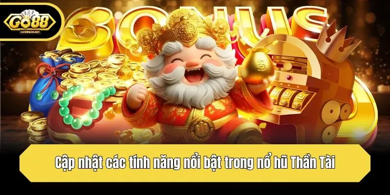 Cập nhật các tính năng nổi bật trong nổ hũ Thần Tài