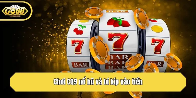 Chơi CQ9 nổ hũ và bí kíp vào tiền