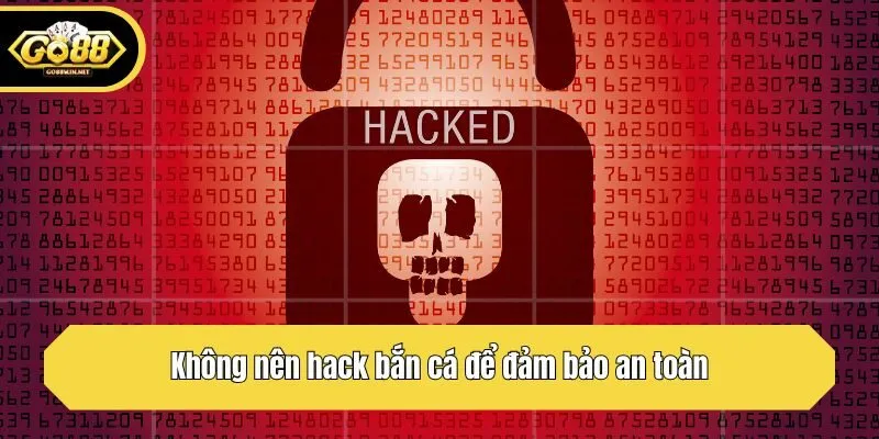 Không nên hack bắn cá để đảm bảo an toàn