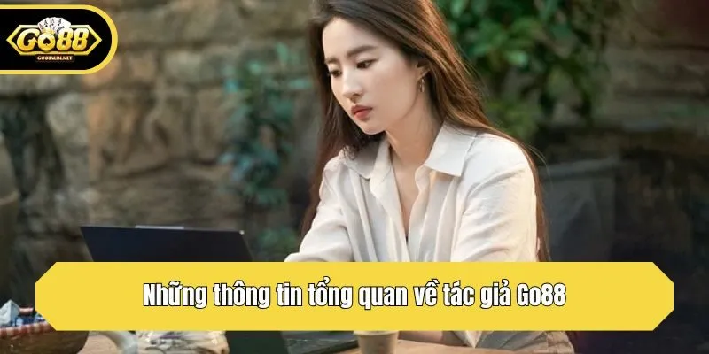 Những thông tin tổng quan về tác giả Go88