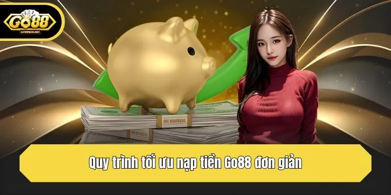 Quy trình tối ưu nạp tiền Go88 đơn giản